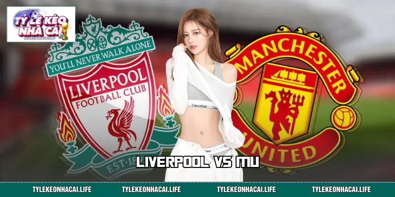 Liverpool vs MU | Cuộc Đụng Độ Đầy Kịch Tính Và Lịch Sử