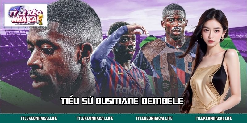 Tiểu Sử Ousmane Dembele - Hành Trình Chinh Phục Đam Mê 